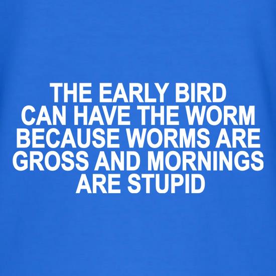 The Early Bird Can Have The Worm t shirt